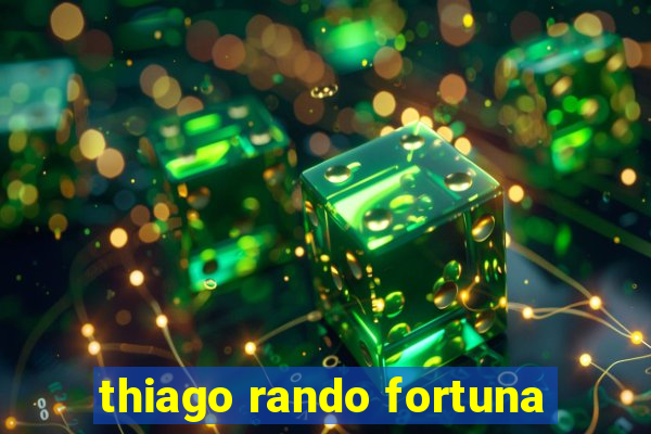 thiago rando fortuna